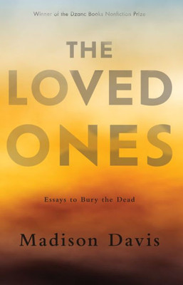 The Loved Ones: Essays To Bury The Dead