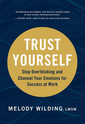 Trust Yourself: Stop Overthinking And Channel Your Emotions For Success At Work