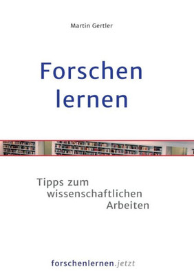 Forschen Lernen: Tipps Zum Wissenschaftlichen Arbeiten (German Edition)