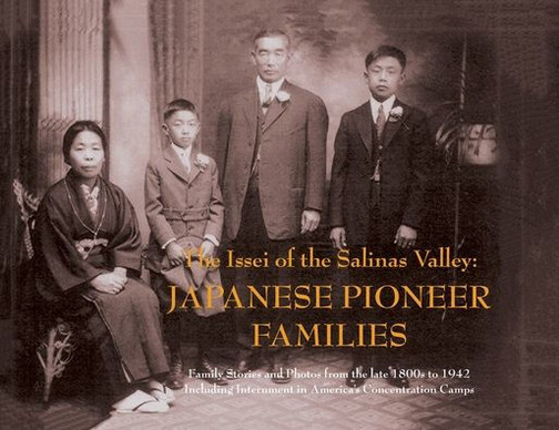 The Issei Of The Salinas Valley: Japanese Pioneer Families: Japanese Pioneer Families: Japanese Pioneer Families