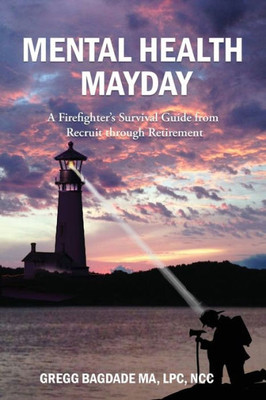 Mental Health Mayday: A Firefighter's Survival Guide From Recruit Through Retirement