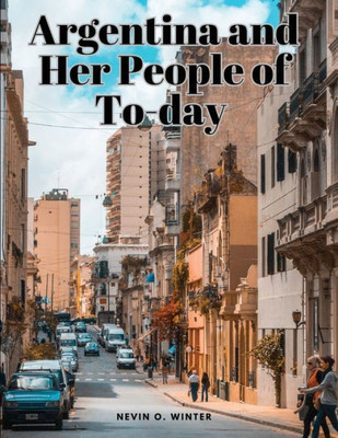 Argentina And Her People Of To-Day