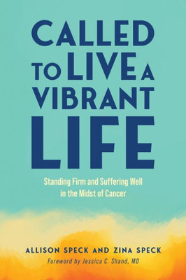 Called To Live A Vibrant Life: Standing Firm And Suffering Well In The Midst Of Cancer