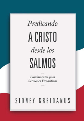 Predicando A Cristo Desde Los Salmos: Fundamentos Para Sermones Expositivos (Spanish Edition)
