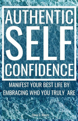 Authentic Self-Confidence: Manifest Your Best Life By Embracing Who You Truly Are (Metaphysical Self-Help)