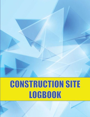 Construction Site Logbook: Perfect For Foremen, Construction Site Managers Construction Daily Tracker To Record Workforce, Tasks, Schedules And Many More