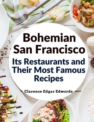 Bohemian San Francisco - Its Restaurants And Their Most Famous Recipes: The Elegant Art Of Dining