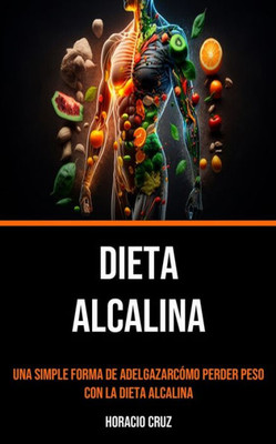 Dieta Alcalina: Una Simple Forma De Adelgazarcómo Perder Peso Con La Dieta Alcalina (Spanish Edition)