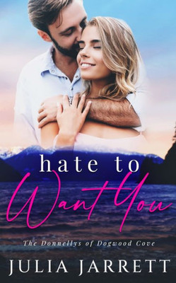 Hate To Want You: A Workplace, Enemies To Lovers, Small Town Romance (The Donnellys Of Dogwood Cove)