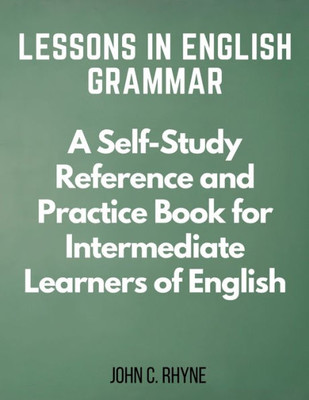 Lessons In English Grammar: A Self-Study Reference And Practice Book For Intermediate Learners Of English