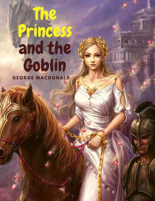 The Princess And The Goblin: Charming Fantasy Story For Children