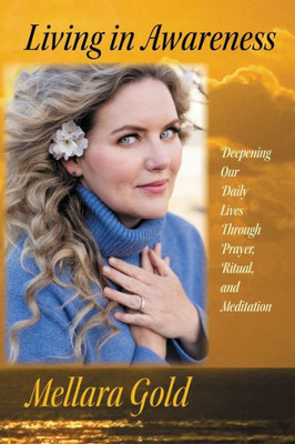 Living In Awareness: Deepening Our Daily Lives Through Prayer, Ritual, And Meditation