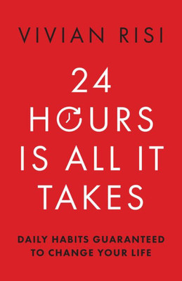24 Hours Is All It Takes: Daily Habits Guaranteed To Change Your Life