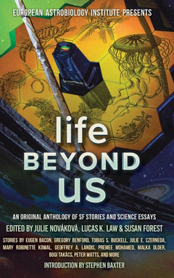 Life Beyond Us: An Original Anthology Of Sf Stories And Science Essays (European Astrolobiology Institute Presents)