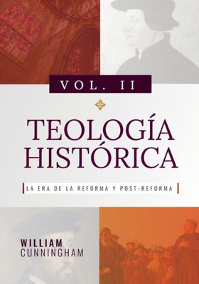 Teologia Historica - Vol. 2: La Era De La Reforma Y Post-Reforma (Spanish Edition)