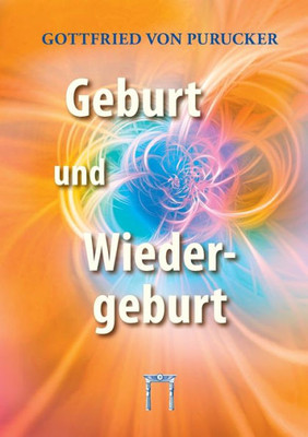 Geburt Und Wiedergeburt: Unumstößliche Gründe Für Die Wiedergeburt Als Naturtatsache (German Edition)