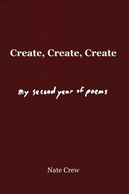 Create, Create, Create: My Second Year Of Poems