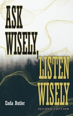 Ask Wisely, Listen Wisely: Second Edition