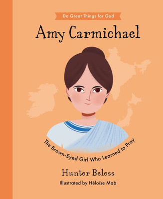 Amy Carmichael: The Brown-Eyed Girl Who Learned To Pray (Inspiring Illustrated Children's Biography Of Christian Female Missionary In Asia. Beautiful ... Gift For Kids 4-7) (Do Great Things For God)