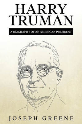 Harry Truman: A Biography Of An American President