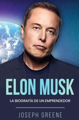 Elon Musk: La Biografía De Un Emprendedor (Spanish Edition)