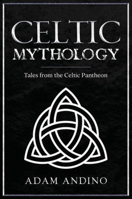 Celtic Mythology: Tales From The Celtic Pantheon