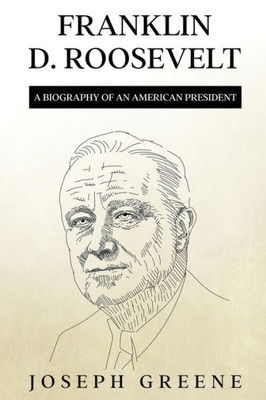 Franklin D. Roosevelt: A Biography Of An American President