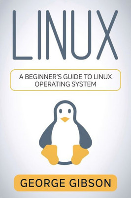 Linux: A Beginner's Guide To Linux Operating System