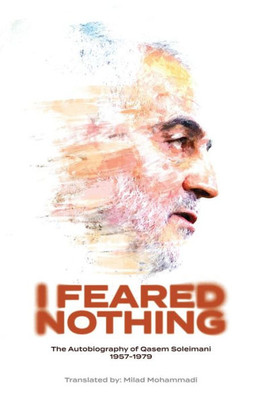 I Feared Nothing: The Autobiography Of Qasem Soleimani, 1957- 1979