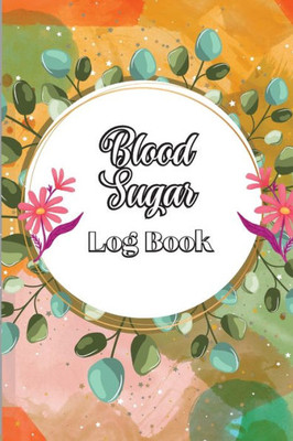 Blood Sugar Log Book: Diabetic Glucose Monitoring & Recording Notebook Daily Tracker With Notes, Breakfast, Lunch, Dinner, Bed Before & After Tracking