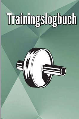 Trainings-Logbuch: Fitness Logbuch Für Männer Und Frauen. Übungsheft Und Gymnastikbuch Für Das Personal Training (German Edition)
