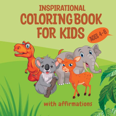 Inspirational Coloring Book For Kids Ages 4-8: Cute Animal Designs Coloring For Children - Fun Activities For Improved Creativity And Fine Motor Skills Development (Kids Coloring Books)
