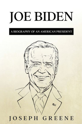 Joe Biden: A Biography Of An American President