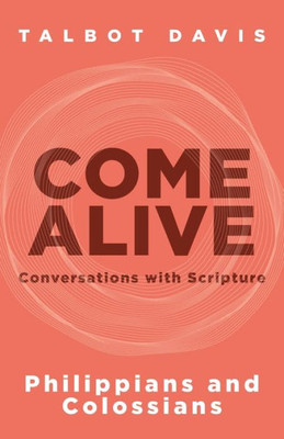 Come Alive: Philippians And Colossians: Conversations With Scripture