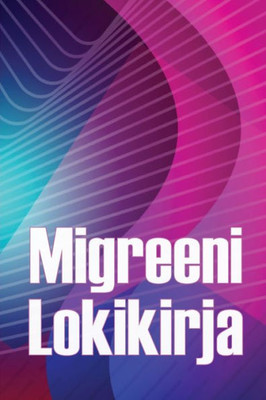 Migreeni Lokikirja: Ammattimainen Yksityiskohtainen Loki Kaikista Migreeneistäsi Ja Vakavista Päänsärkyistäsi - Päänsäryn Laukaisimien, Oireiden Ja ... Seuranta (Finnish Edition)