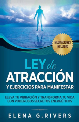 Ley De Atracción Y Ejercicios Para Manifestar: Eleva Tu Vibración Y Transforma Tu Vida Con Poderosos Secretos Energéticos (Spanish Edition)