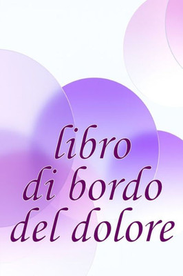 Libro Di Bordo Del Dolore: Elegante Libro Per Annotare Data, Energia, Attività, Sonno, Livello/Area Del Dolore, Pasti E Altro Ancora (Italian Edition)