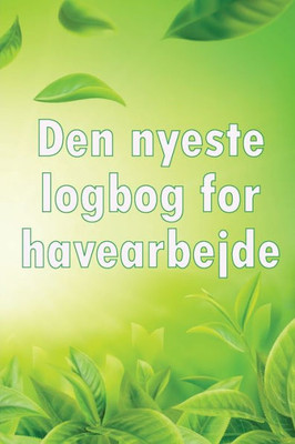 Den Nyeste Logbog For Havearbejde: Indendørs Og Udendørs Havespejdere Til Begyndere Og Garagister (Danish Edition)