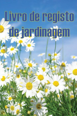 Livro De Registo De Jardinagem: Manutenção Diária De Jardins Internos E Externos Para Iniciantes E Jardineiros Ávidos, Flores, Frutas, Plantio De Vegetais (Portuguese Edition)