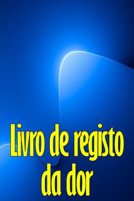 Livro De Registo Da Dor: Perfeito Para Manter Registo De Data, Energia, Actividade, Sono, Nível/Área De Dor, Refeições E Muito Mais Coisas Úteis (Portuguese Edition)