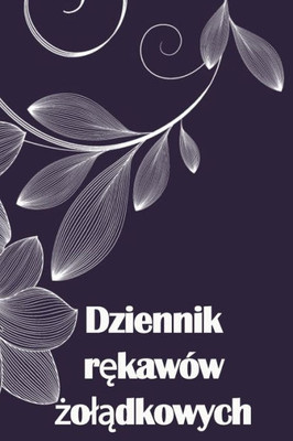 Dziennik Rekawów Zoladkowych: Sledz Swoje Jedzenie, Nastrój, Posilki, Kalorie, Leki / Suplementy, Cwiczenia, Wage, Dziennik Bajpasu Zoladka (Polish Edition)