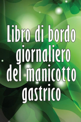 Libro Di Bordo Giornaliero Del Manicotto Gastrico: Tenere Traccia Del Cibo, Dell'Umore, Dei Pasti, Delle Calorie, Dei Farmaci/ Integratori, ... Diario Del Bypass Gastrico (Italian Edition)