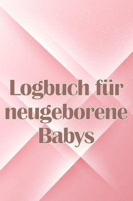 Logbuch Für Neugeborene Babys: Erste 120 Tage Baby Keeper, Baby's Eat, Sleep And Poop Logbook, Säugling, Stillprotokoll Tracking Chart (German Edition)