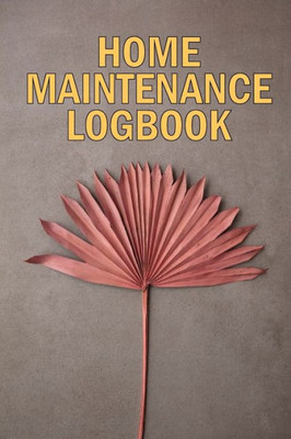 Home Maintenance Logbook: Amazing Gift Forr Homeowners Handyman Tracker To Keep Record Of Maintenance For Date, Phone, Sketch Detail, System Appliance, Problem, Preparation