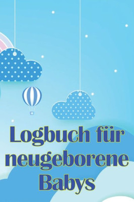Logbuch Für Neugeborene Babys: Erste 120 Tage Baby Keeper, Baby's Eat, Sleep And Poop Logbook, Säugling, Stillprotokoll Tracking Chart (German Edition)