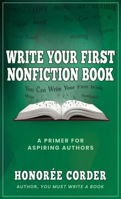 Write Your First Nonfiction Book: A Primer For Aspiring Authors