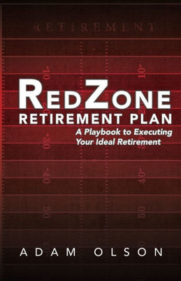 Redzone Retirement Plan: A Playbook To Executing Your Ideal Retirement