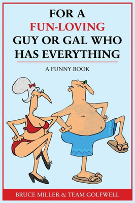 For A Fun-Loving Guy Or Gal Who Has Everything: A Funny Book (For People Who Have Everything)