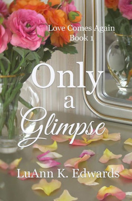 Only A Glimpse: Christian Contemporary Romance (Love Comes Again)