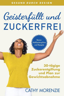 Geisterfüllt Und Zuckerfrei: 30-Tägige Zuckerentgiftung Und Plan Zur Gewichtsabnahme (Gesund Durch Design) (German Edition)